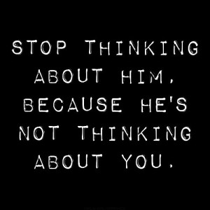 Stop thinking about him