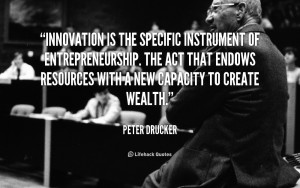 Innovation is the specific instrument of entrepreneurship. The act ...