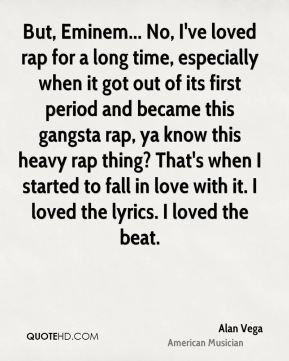 Alan Vega - But, Eminem... No, I've loved rap for a long time ...