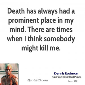 Death has always had a prominent place in my mind. There are times ...