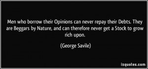 Men who borrow their Opinions can never repay their Debts. They are ...