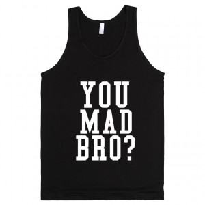 Description: Are You Mad Bro?