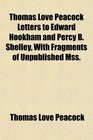 Thomas Love Peacock Letters to Edward Hookham and Percy B Shelley With ...