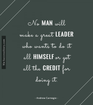 No man will make a great leader who wants to do it all himself or get ...