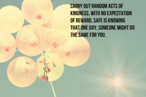 Carry out random acts of kindness, with no expectation of reward, safe ...