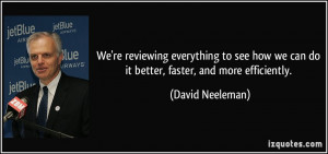 ... we can do it better, faster, and more efficiently. - David Neeleman