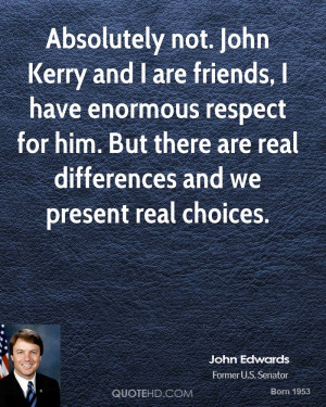 Absolutely not. John Kerry and I are friends, I have enormous respect ...