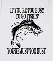 If You're Too Busy To Fish, You're Just Too Busy - Cool fishing shirts ...