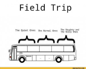 Field TripThe Quiet Ones The Normal Ones^if^ones0 / Funny pictures