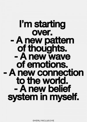 › Quotes › I'm starting over. A new pattern of thoughts. A new ...
