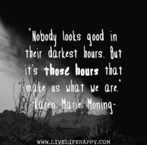 ... But it’s those hours that make us what we are. -Karen Marie Moning