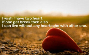 wish I have two heart,if one get break then also I can live without ...