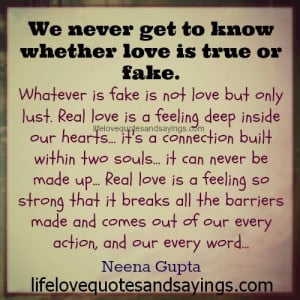 ... love is true or fake whatever is fake is not love but only lust