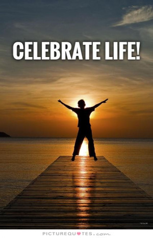 Celebrate Life Quotes And Sayings