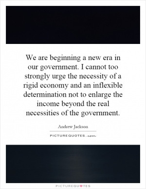 We are beginning a new era in our government. I cannot too strongly ...