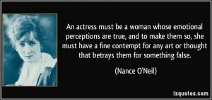 An actress must be a woman whose emotional perceptions are true, and ...