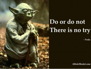 Do or Do Not – There is No Try