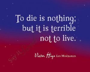 NOT TO LIVE.... This quote is from the French Novel Les Miserables ...