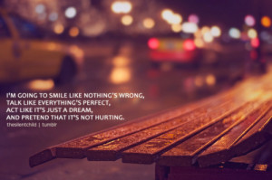 going to smile like nothing’s wrong, talk like everything’s ...