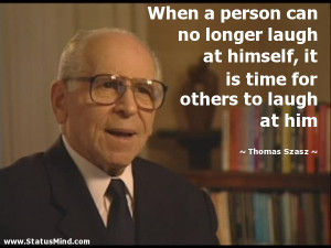 ... time for others to laugh at him - Thomas Szasz Quotes - StatusMind.com