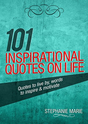 download 101 Inspirational Quotes on Life: Quotes to live by, words to ...