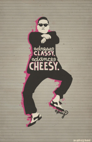 Dress classy, dance cheesy.Psy.