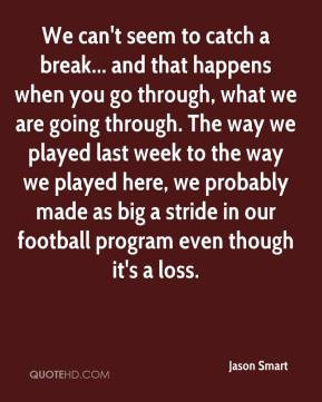 Jason Smart - We can't seem to catch a break... and that happens when ...