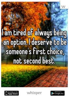 ... option. I deserve to be someone's first choice, not second best. More