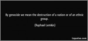 By genocide we mean the destruction of a nation or of an ethnic group ...