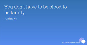 You don’t have to be blood to be family.