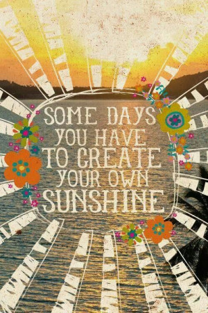 Create your own sunshine.
