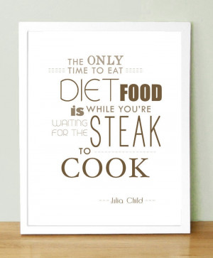 ... diet food is while you're waiting for the steak to cook.
