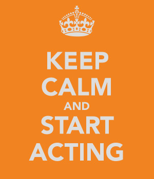 KEEP CALM AND START ACTING