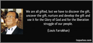 We are all gifted, but we have to discover the gift, uncover the gift ...