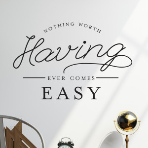 Home Nothing Worth Having Comes Easy Quote