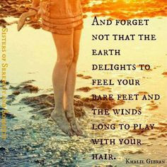 ... to feel your bare feet and the winds long to play with your hair