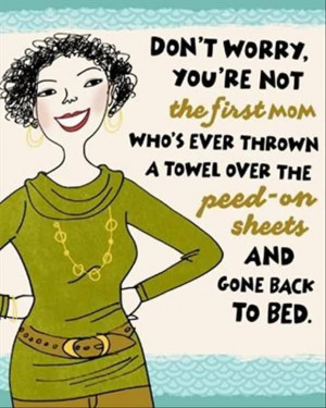 Best funny Quotes for her - Don’t worry you are not the first mom
