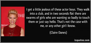 get a little jealous of these actor boys. They walk into a club, and ...