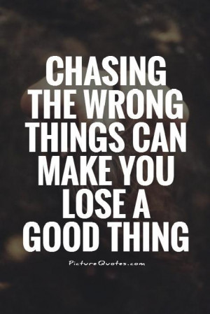 ... the wrong things can make you lose a good thing Picture Quote #1