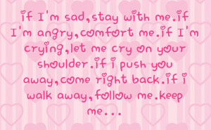 ... if i push you away come right back if i walk away follow me keep me