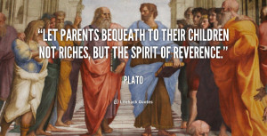 Let parents bequeath to their children not riches, but the spirit of ...
