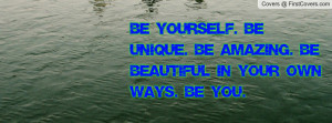 ... unique. be amazing. be beautiful in your own ways. be you. , Pictures