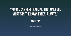 No one can penetrate me. They only see what's in their own fancy ...