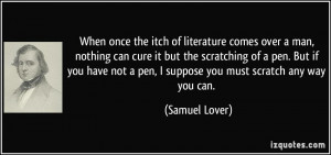 When once the itch of literature comes over a man, nothing can cure it ...