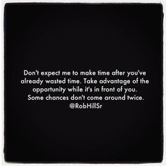 ... to make time after you've already wasted time....second chances More
