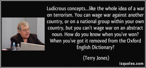 concepts…like the whole idea of a war on terrorism. You can wage war ...