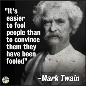 It's easier to fool people than to convince them they have been fooled