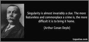 Singularity is almost invariably a clue. The more featureless and ...