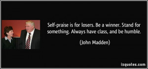 Self-praise is for losers. Be a winner. Stand for something. Always ...
