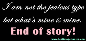 Quote: I am not the jealous type but what’s mine is mine. End of ...